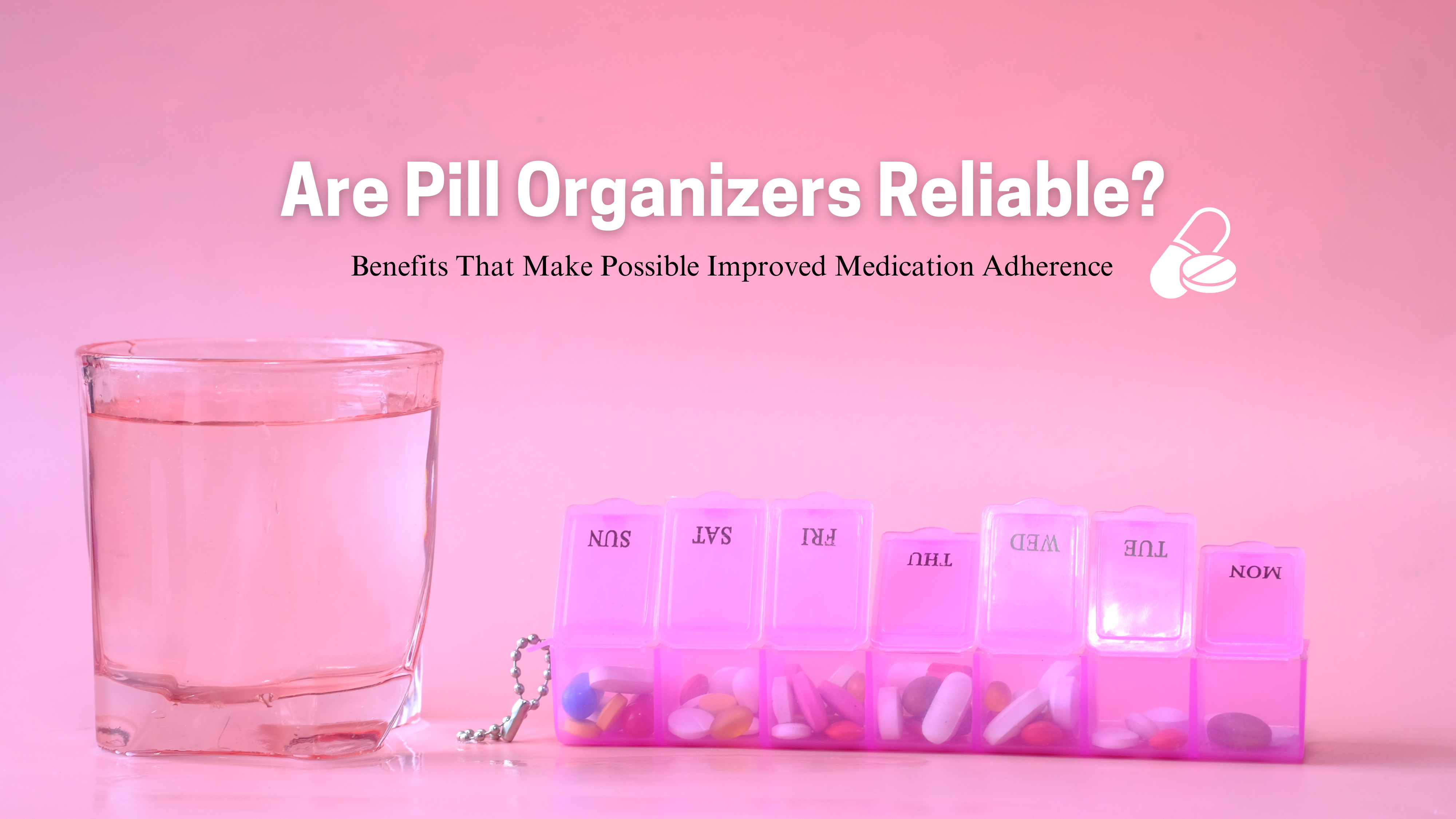 Are Pill Organizers Reliable? Benefits That Make Possible Improved Medication Adherence