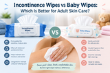 Incontinence Wipes vs Baby Wipes: Which Is Better for Adult Skin Care?